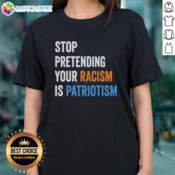 Hot Stop Pretending Your Racism Is Patriotism Ladies Tee featuring bold text design on a stylish women's shirt.