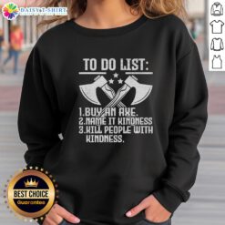 Alt Text: Funny sweatshirt with Buy an Axe, Name It Kindness, Kill People with Kindness slogan, perfect for humor lovers.