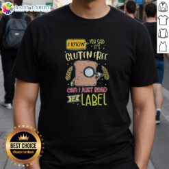 Funny gluten-free T-shirt: 'Nice I know you said it's gluten free, can I just read the label?' Perfect for gluten-free lovers.