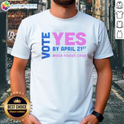 Nice Vote Yes by April 21st to Stop the MAGA Power Grab T-Shirt, promoting activism and civic engagement.
