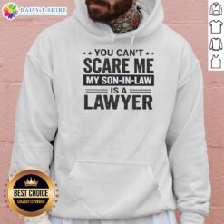 Alt Text: Funny hoodie with text 'You Can't Scare Me, My Son-in-Law is a Lawyer' showcasing a humorous gift idea.