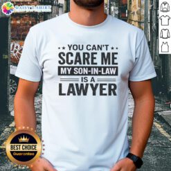 Funny 'You Can't Scare Me, My Son-In-Law Is A Lawyer' T-Shirt showcasing humorous legal pride for family.