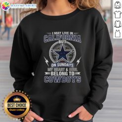 Official Dallas Cowboys NFL sweatshirt: 'I May Live In California, But My Heart Belongs To Cowboys' design.