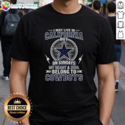 Official Dallas Cowboys NFL shirt with 'I May Live In California On Sundays My Heart And Soul Belong To Cowboys' design.