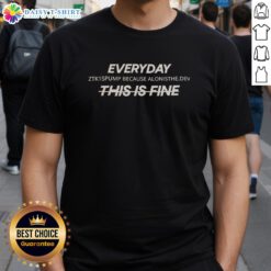Alt Text: Official Everyday Ztk1Spump This Is Fine T-Shirt featuring Alonisthedev design for casual wear enthusiasts.