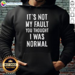 Official 'It's Not My Fault You Thought I Was Normal' hoodie featuring bold text design for casual fashion lovers.
