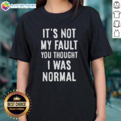 Official It's Not My Fault You Thought I Was Normal Ladies Tee featuring a humorous quote on a stylish women's t-shirt.