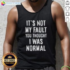 Official 'It's Not My Fault You Thought I Was Normal' tank top featuring a bold graphic design for casual wear.