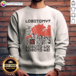 Official Lobotomy No Loboto Us Loboto We Sweatshirt featuring bold text design on a cozy pullover.