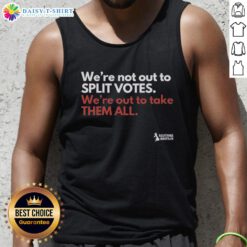 Original 'We're Not Out To Split Votes, We're Out To Take Them All' tank top design showcasing bold text and vibrant colors.