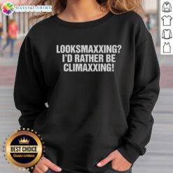 Alt Text: Premium Looksmaxxing sweatshirt with I'd Rather Be Climaxxing print, stylish and comfortable for casual wear.