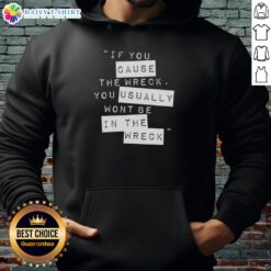 Stylish hoodie with 'Pretty If You Cause The Wreck, You Usually Won't Be In The Wreck' graphic design.