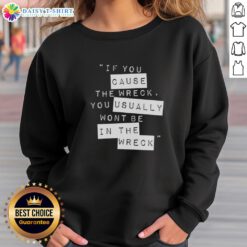 Stylish sweatshirt with 'Pretty If You Cause The Wreck You Usually Won't Be In The Wreck' graphic design.