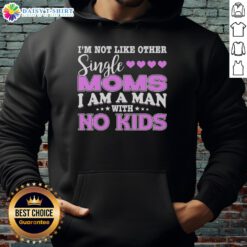 Man wearing 'I'm Not Like Other Single Moms' hoodie, showcasing unique style and humor for child-free individuals.