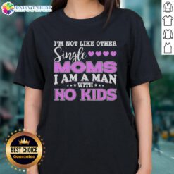Alt Text: Top Im Not Like Other Single Moms I Am A Man With No Kids Ladies Tee design showcasing humorous single mom theme.
