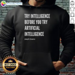 Joseph Fasano hoodie featuring 'Top Try Intelligence Before You Try Artificial Intelligence' slogan for tech enthusiasts.