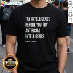 Joseph Fasano T-Shirt featuring 'Top Try Intelligence Before You Try Artificial Intelligence' design for tech enthusiasts.