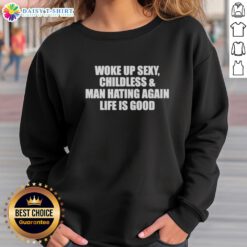 Woke Up Sexy Childless And Man Hating Again Sweatshirt displayed on a model, featuring bold text and casual style.
