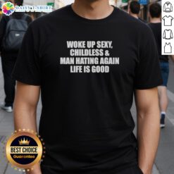 Top Woke Up Sexy Childless And Man Hating Again T-Shirt design featuring bold text, perfect for expressive fashion statements.