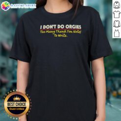 Awesome I Don'T Do Orgies Too Many Thank You Notes To Write Ladies Shirt