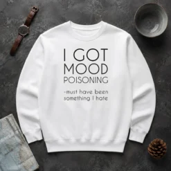 Awesome I Got Mood Poisoning Must Have Been Something I Hate Sweater