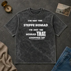 Awesome I'M Not The Steppe Nomad I'M Just The Nomad That Stepped Up Washed T-Shirt