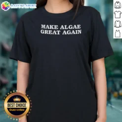Awesome Make Algae Great Again Anti Trump 2026 Ladies Shirt