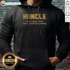 Funny Huncle Like A Regular Uncle But Way More Good Looking Hoodie for men and women