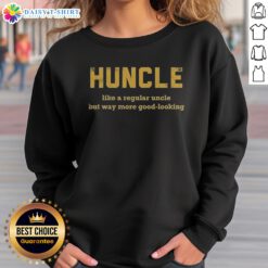Funny Huncle Like A Regular Uncle But Way More Good Looking Sweatshirt featuring playful design and comfortable fit.