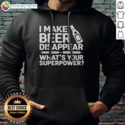 Funny I Make Beer Disappear What'S Your Superpower Hoodie featuring a humorous design for beer lovers.