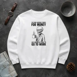 Funny Ive Done Horrible Things For Money Like Waking Up Early To Go To Work Sweater