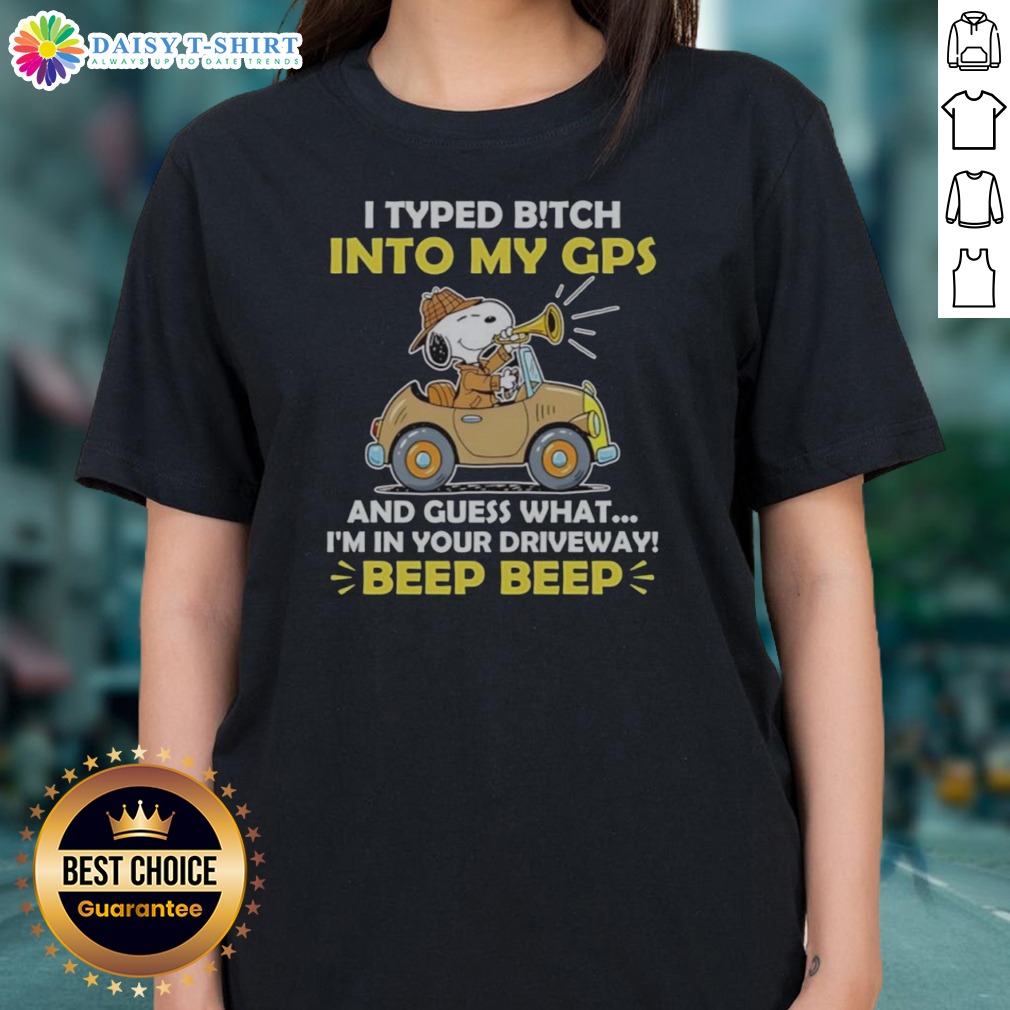 Funny Snoopy Peanuts I Typed B Tch Into My Gps And Guess What I Am In Your Driveway Shirt shown as a ladies shirt preview