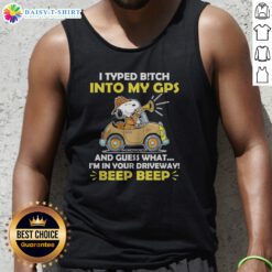 Funny Snoopy Peanuts I Typed B Tch Into My Gps And Guess What I Am In Your Driveway Tank Top in black color