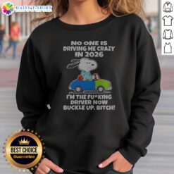 Funny Top Snoopy No One Is Driving Me Crazy In 2026 I'M The Fcking Driver Now Buckle Up Bitch Sweashirt