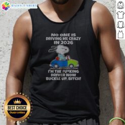 Funny Top Snoopy No One Is Driving Me Crazy In 2026 I'M The Fcking Driver Now Buckle Up Bitch Tank Top