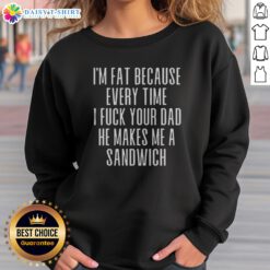 Good I'M Fat Because Ron Every Time I F Your Dad He Makes Me A Sandwich Sweashirt in gray, crewneck casual sweatshirt