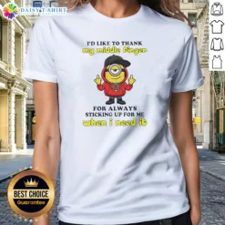 Good Minions I'D Like To Thank My Middle Finger For Always Sticking Up For Me When I Need It Ladies Shirt
