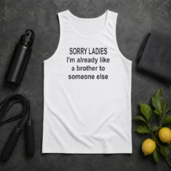 Good Sorry Ladies I Am Already Like A Brother To Someone Else Tank Top