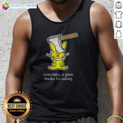 Hot Bunny Everything Is Great Thanks For Asking Tank Top featuring a playful graphic design.