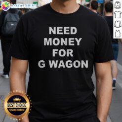 Hot High Class Need Money For G Wagon Funny Car Meme Shirt displayed on a neutral background.