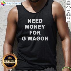 Hot High Class Need Money For G Wagon Funny Car Meme Tank Top featuring a humorous graphic design.
