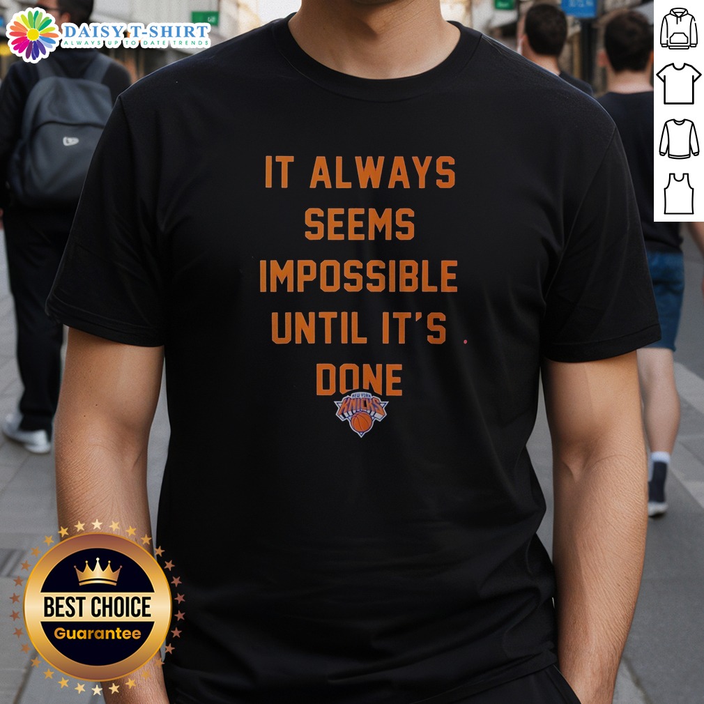 Hot It Always Seems Impossible Until It Is Done New York Knicks Basketball Shirt on Classic Shirt Hot It Always Seems Impossible Until It Is Done New York Knicks Basketball Shirt shown as a classic shirt preview