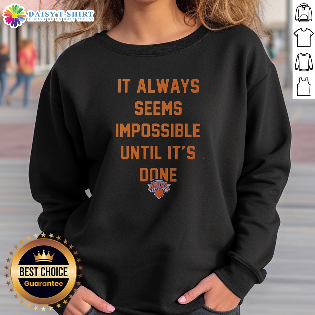 Hot It Always Seems Impossible Until It Is Done New York Knicks Basketball Shirt on Sweashirt Hot It Always Seems Impossible Until It Is Done New York Knicks Basketball Shirt shown as a sweashirt preview