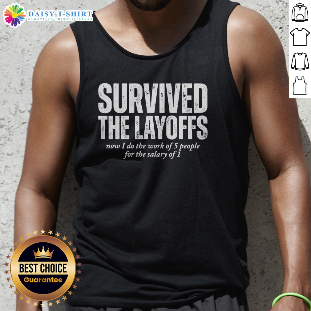 Hot Survived The Layoffs Now I Do The Work Of 5 People For The Salary Of 1 Shirt on Tank Top Hot Survived The Layoffs Now I Do The Work Of 5 People For The Salary Of 1 Shirt shown as a tank top preview