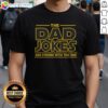 Hot The Dad Jokes Are Strong With The One Shirt displayed on a white background