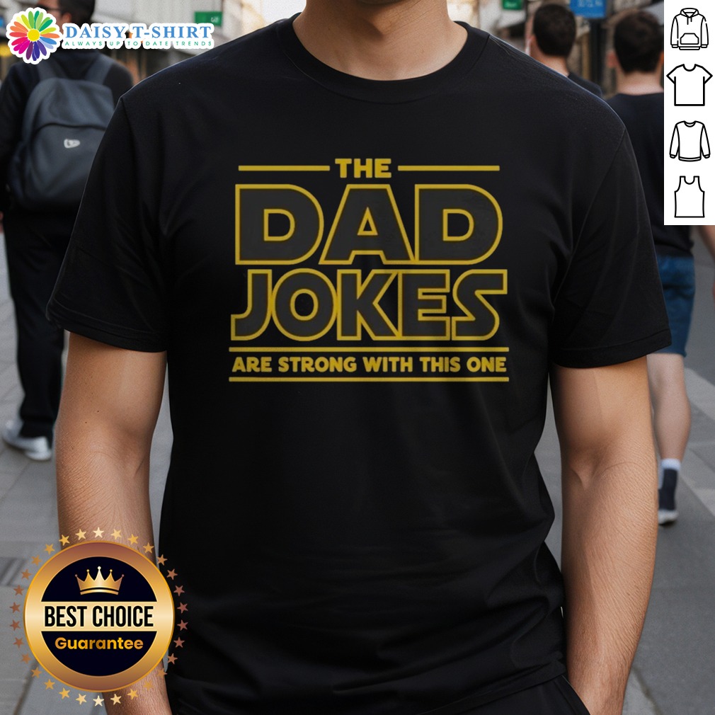 Hot The Dad Jokes Are Strong With The One Shirt on Classic Shirt Hot The Dad Jokes Are Strong With The One Shirt shown as a classic shirt preview