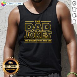 Hot The Dad Jokes Are Strong With The One Tank Top featuring a humorous dad joke design.