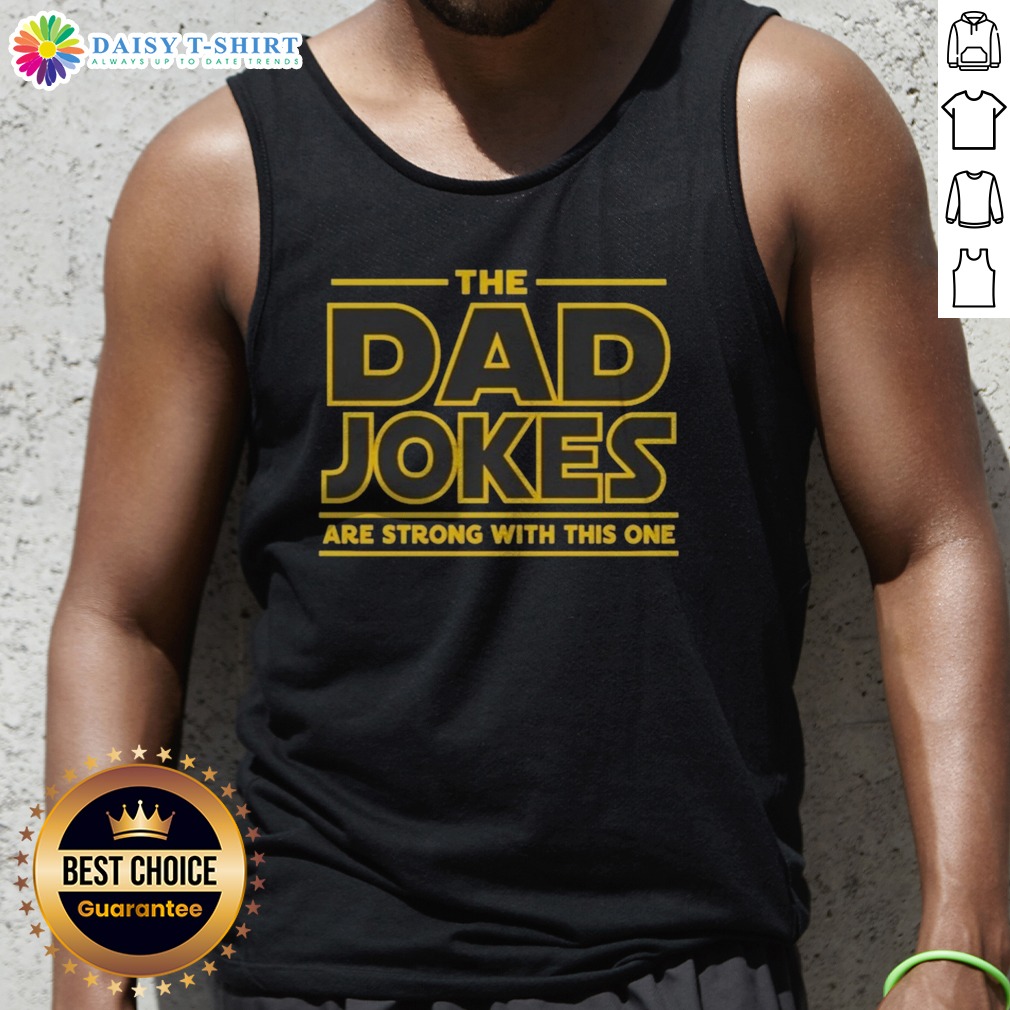 Hot The Dad Jokes Are Strong With The One Shirt on Tank Top Hot The Dad Jokes Are Strong With The One Shirt shown as a tank top preview