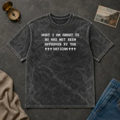 Nice Faith Based Ipsys Paradox What I'M About To Do Has Not Been Approved By The Vatican printed on a comfortable washed t shirt
