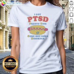 Nice I Got PTSD Pretty Tits Some Hot Dogs Disorder Ladies Shirt